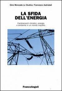 La sfida dell'energia. Cambiamenti climatici, energia e ambiente in un mondo inquieto - Gino Moncada Lo Giudice, Francesco Asdrubali - Libro Franco Angeli 2008, Università-Economia | Libraccio.it