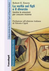 La verità sui figli e il divorzio. Gestire le emozioni per crescere insieme - Robert E. Emery - Libro Franco Angeli 2016, Psicologia sociale e clinica familiare | Libraccio.it