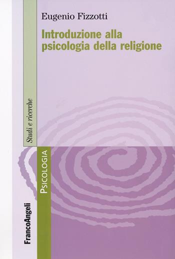 Introduzione alla psicologia della religione - Eugenio Fizzotti - Libro Franco Angeli 2016, Serie di psicologia | Libraccio.it