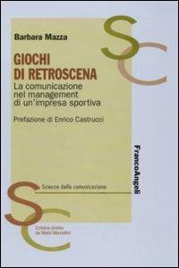 Giochi di retroscena. La comunicazione nel management di un'impresa sportiva - Barbara Mazza - Libro Franco Angeli 2015, Scienze della comunicazione. Ricerche | Libraccio.it