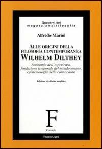 Alle origini della filosofia contemporanea. Wilhelm Dilthey. Antinomie dell'esperienza, fondazione temporale del mondo umano, epistemologia della connessione - Alfredo Marini - Libro Franco Angeli 2008, Filosofia | Libraccio.it