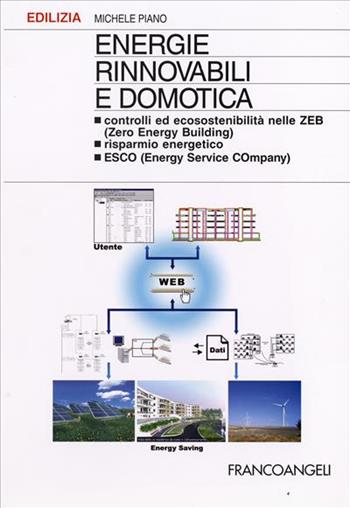 Energie rinnovabili e domotica. Controlli ed ecosostenibilità nelle Zeb (Zero Energy Building), risparmio energetico, Esco (Energy Service Company) - Michele Piano - Libro Franco Angeli 2008, Edilizia. Strumenti | Libraccio.it