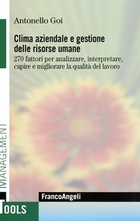 Clima aziendale e gestione delle risorse umane. 270 fattori per analizzare, interpretare, capire e migliorare la qualità del lavoro - Antonello Goi - Libro Franco Angeli 2022, Management Tools | Libraccio.it