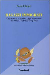 Ragazzi immigrati. L'esperienza scolastica degli adolescenti attraverso l'intervista biografica - Paola D'Ignazi - Libro Franco Angeli 2015, La melagrana. Ricerche e progetti per l'intercultura | Libraccio.it