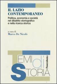 Il Lazio contemporaneo. Politica, economia e società nel dibattito storiografico e nella ricerca storica  - Libro Franco Angeli 2008, Temi di storia | Libraccio.it