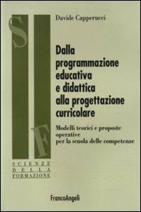 Dalla programmazione educativa e didattica alla progettazione curricolare. Modelli teorici e proposte operative per la scuola delle competenze - Davide Capperucci - Libro Franco Angeli 2016, Scienze della formazione. Ricerche | Libraccio.it