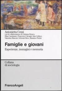 Famiglie e giovani. Esperienze, immagini e memoria - Antonietta Censi - Libro Franco Angeli 2008, Sociologia | Libraccio.it
