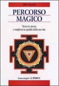 Percorso magico. Trova te stesso e migliora la qualità della tua vita - Alfio Cascioli - Libro Franco Angeli 2010, Le comete | Libraccio.it