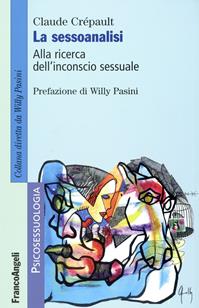 La sessoanalisi. Alla ricerca dell'inconscio sessuale - Claude Crépault - Libro Franco Angeli 2008, Psicosessuologia | Libraccio.it