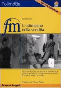 L' ottimismo nella vendita. Come trasformare, attraverso la psicologia, le esigenze del cliente in opportunità di vendita di prodotti moda - Paola Pizza - Libro Franco Angeli 2010, Fashion marketing | Libraccio.it