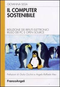 Il computer sostenibile. Riduzione dei rifiuti elettronici riuso dei pc e open source - Giovanna Sissa - Libro Franco Angeli 2009, Quaderni di informatica | Libraccio.it