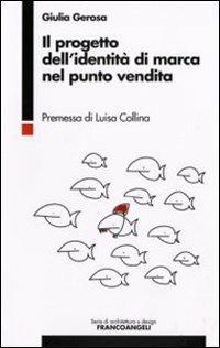 Il progetto dell'identità di marca nel punto vendita - Giulia Gerosa - Libro Franco Angeli 2008, Serie di architettura e design. Strumenti | Libraccio.it
