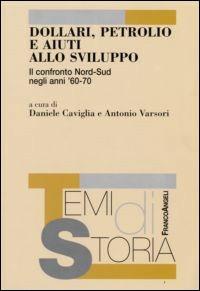 Dollari, petrolio e aiuti allo sviluppo. Il confronto Nord-Sud negli anni '60-70  - Libro Franco Angeli 2008, Temi di storia | Libraccio.it