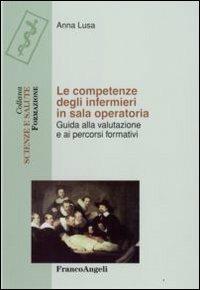 Le competenze degli infermieri in sala operatoria. Guida alla valutazione e ai percorsi formativi - Anna Lusa - Libro Franco Angeli 2008, Scienze e salute. Formazione | Libraccio.it