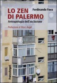 Lo Zen di Palermo. Antropologia dell'esclusione - Ferdinando Fava - Libro Franco Angeli 2016, La società. Saggi | Libraccio.it