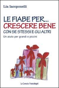 Le fiabe per... crescere bene con se stessi e gli altri. Un aiuto per grandi e piccini - Lia Iacoponelli - Libro Franco Angeli 2015, Le comete | Libraccio.it