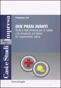 Due passi avanti. Acrib e Inail insieme per la salute e la sicurezza sul lavoro. Un esperimento pilota - Francesco Jori - Libro Franco Angeli 2008, Casi e studi d'impresa | Libraccio.it