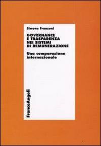 Governance e trasparenza nei sistemi di remunerazione. Una comparazione internazionale - Simona Franzoni - Libro Franco Angeli 2008, Economia - Ricerche | Libraccio.it