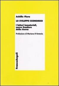 Lo sviluppo economico. I fattori immateriali, nuove frontiere della ricerca - Achille Flora - Libro Franco Angeli 2013, Economia - Teoria economica, pensiero economico | Libraccio.it