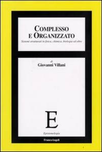 Complesso e organizzato. Sistemi strutturati in fisica, chimica, biologia ed oltre - Giovanni Villani - Libro Franco Angeli 2008, Epistemologia | Libraccio.it