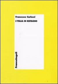 L' Italia in ristagno - Francesco Carlucci - Libro Franco Angeli 2008, Economia - Teoria economica, pensiero economico | Libraccio.it