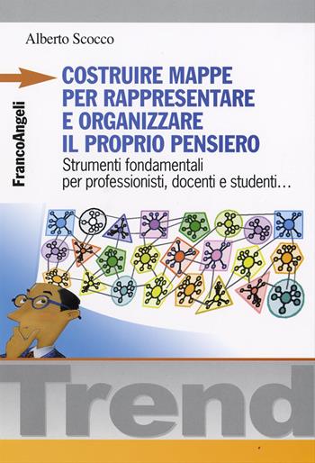 Costruire mappe per rappresentare e organizzare il proprio pensiero. Strumenti fondamentali per professionisti, docenti e studenti - Alberto Scocco - Libro Franco Angeli 2016, Trend | Libraccio.it