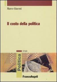 Il costo della politica - Marco Giaconi - Libro Franco Angeli 2008, Politica-Studi | Libraccio.it