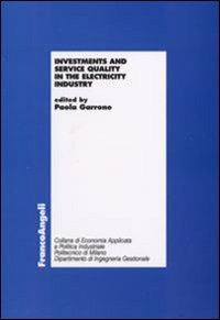 Investments and service quality in the electricity industry  - Libro Franco Angeli 2008, Economia e politica industriale | Libraccio.it