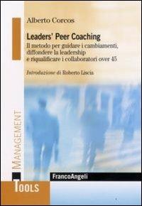 Leaders' peer coaching. Il metodo per guidare i cambiamenti, diffondere la leadership e riqualificare i collaboratori over 45 - Alberto Corcos - Libro Franco Angeli 2008, Management Tools | Libraccio.it