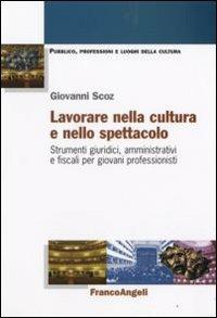 Lavorare nella cultura e nello spettacolo. Strumenti giuridici, amministrativi e fiscali per giovani professionisti - Giovanni Scoz - Libro Franco Angeli 2010, Pubblico, professioni, luoghi della cult. | Libraccio.it