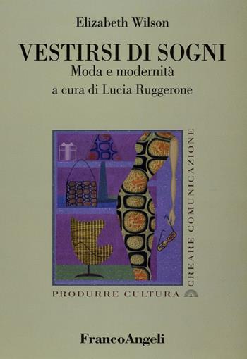 Vestirsi di sogni. Moda e modernità - Elizabeth Wilson - Libro Franco Angeli 2016, Produrre cultura/creare comunicazione | Libraccio.it