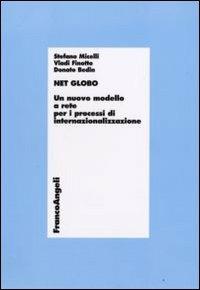 Net globo. Un nuovo modello a rete per i processi di internazionalizzazione - Stefano Micelli, Vladi Finotto, Donato Bedin - Libro Franco Angeli 2008, Economia - Ricerche | Libraccio.it