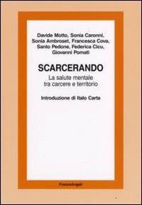 Scarcerando. La salute mentale tra carcere e territorio  - Libro Franco Angeli 2008 | Libraccio.it