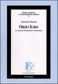 Ordo iuris. La nascita del pensiero sistematico - Maurizio Manzin - Libro Franco Angeli 2012, Filosofia del diritto | Libraccio.it