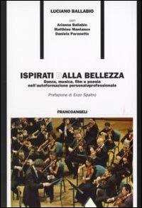 Ispirati dalla bellezza. Danza, musica, film e poesia nell'autoformazione personale e professionale - Luciano Ballabio - Libro Franco Angeli 2008, Formazione permanente-Problemi d'oggi | Libraccio.it