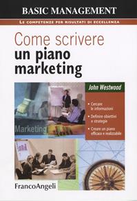 Come scrivere un piano marketing. Cercare le informazioni, definire obiettivi e strategie, creare un piano efficace e realizzabile - John Westwood - Libro Franco Angeli 2015, Basic management | Libraccio.it