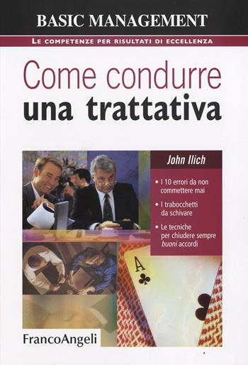 Come condurre una trattativa. I 10 errori da non commettere mai, i trabocchetti da schivare, le tecniche per chiudere sempre buoni accordi - John Ilich - Libro Franco Angeli 2016, Basic management | Libraccio.it