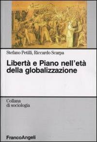 Libertà e piano nell'età della globalizzazione - Stefano Petilli, Riccardo Scarpa - Libro Franco Angeli 2008, Sociologia | Libraccio.it