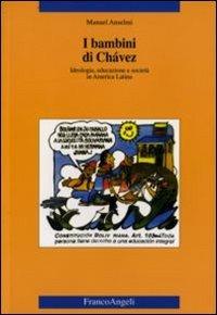 I bambini di Chàvez. Ideologia, educazione e società in America Latina - Manuel Anselmi - Libro Franco Angeli 2016, Cultura, scienza e società-Univ. Cassino | Libraccio.it