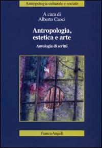 Antropologia, estetica e arte. Antologia di scritti  - Libro Franco Angeli 2016, Antropologia culturale e sociale | Libraccio.it