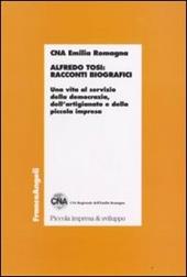 Alfredo Tosi: racconti biografici. Una vita al servizio della democrazia, dell'artigianato e della piccola impresa