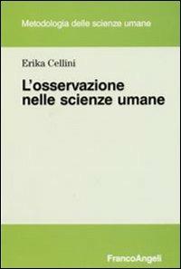 L'osservazione nelle scienze umane - Erika Cellini - Libro Franco Angeli 2008, Metodologia delle scienze umane | Libraccio.it