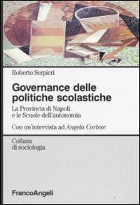 Governance delle politiche scolastiche. La provincia di Napoli e le scuole dell'autonomia. Con un'intervista ad Angela Cortese - Roberto Serpieri - Libro Franco Angeli 2008, Sociologia | Libraccio.it