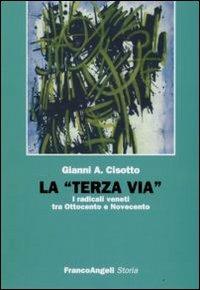 La «terza via». I radicali veneti tra Ottocento e Novecento - Gianni A. Cisotto - Libro Franco Angeli 2008, Storia-Studi e ricerche | Libraccio.it