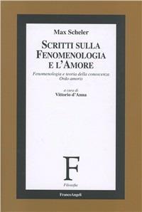 Scritti sulla fenomenologia e l'amore. Fenomenologia e teoria della conoscenza «Ordo amoris» - Max Scheler - Libro Franco Angeli 2008, Filosofia | Libraccio.it