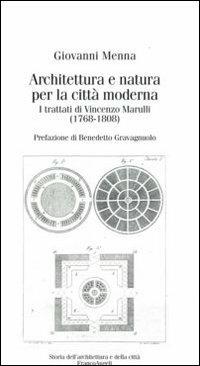 Architettura e natura per la città moderna. I trattati di Vincenzo Marulli (1768-1808) - Giovanni Menna - Libro Franco Angeli 2008, Storia dell'archit. e delle città. Studi | Libraccio.it