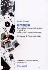 In viaggio. Immaginario, comunicazione e pratiche del turismo contemporaneo - Laura Gemini - Libro Franco Angeli 2015, Consumo, comunicazione, innovazione | Libraccio.it