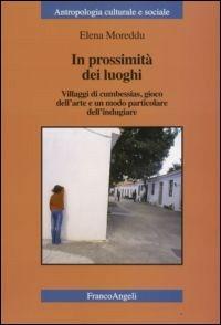 In prossimità dei luoghi. Villaggi di cumbessias, gioco dell'arte e un modo particolare dell'indugiare  - Libro Franco Angeli 2008, Antropologia culturale e sociale | Libraccio.it