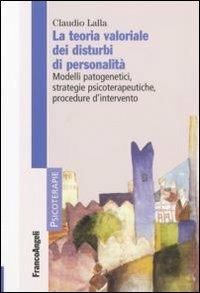 La teoria valoriale dei disturbi di personalità. Modelli patogenetici,strategie psicoterapeutiche, procedure d'intervento - Claudio Lalla - Libro Franco Angeli 2008, Psicoterapie | Libraccio.it