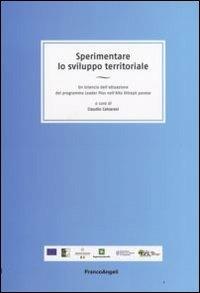 Sperimentare lo sviluppo territoriale. Un bilancio dell'attuazione del programma Leader Plus nell'Alto Oltrepò pavese  - Libro Franco Angeli 2008, Politiche pubbliche. Ricerche | Libraccio.it